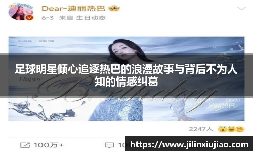 足球明星倾心追逐热巴的浪漫故事与背后不为人知的情感纠葛