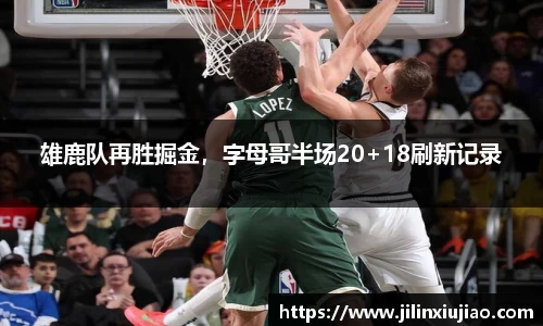 雄鹿队再胜掘金，字母哥半场20+18刷新记录