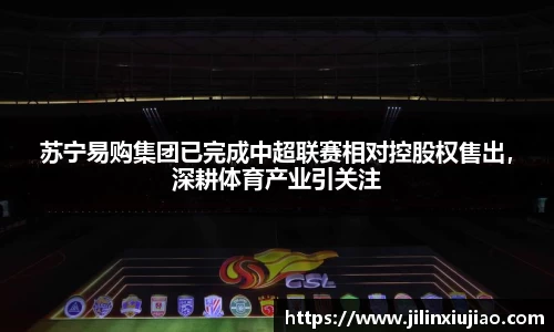 苏宁易购集团已完成中超联赛相对控股权售出，深耕体育产业引关注