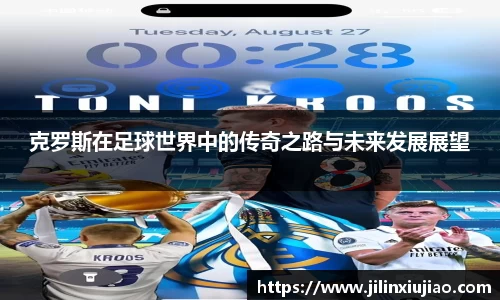 克罗斯在足球世界中的传奇之路与未来发展展望