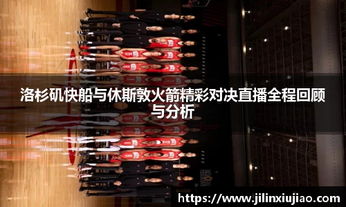 洛杉矶快船与休斯敦火箭精彩对决直播全程回顾与分析