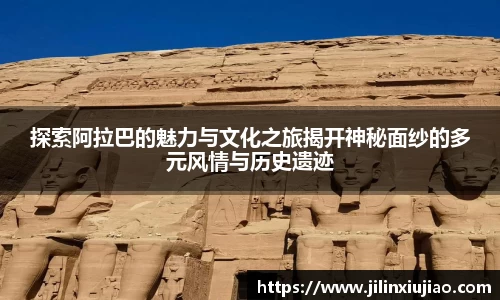 探索阿拉巴的魅力与文化之旅揭开神秘面纱的多元风情与历史遗迹