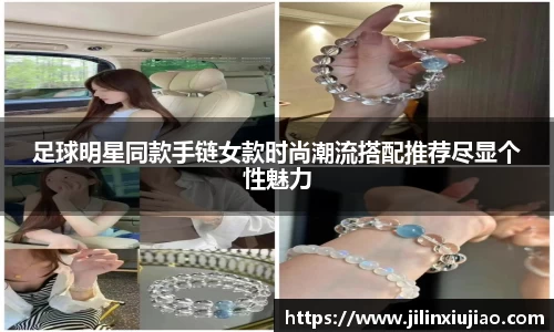 足球明星同款手链女款时尚潮流搭配推荐尽显个性魅力